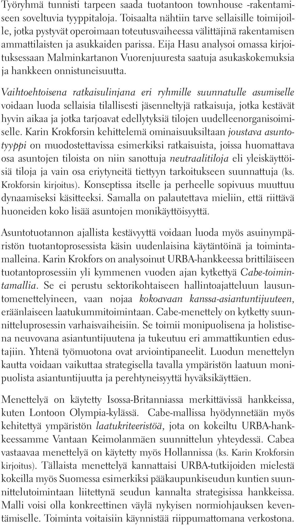 Eija Hasu analysoi omassa kirjoituksessaan Malminkartanon Vuorenjuuresta saatuja asukaskokemuksia ja hankkeen onnistuneisuutta.