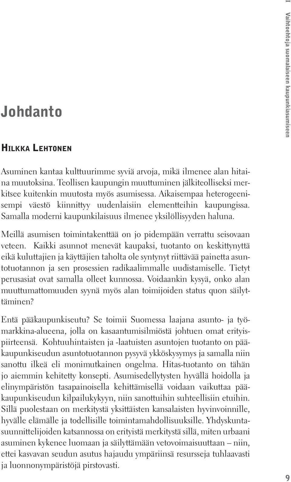 Samalla moderni kaupunkilaisuus ilmenee yksilöllisyyden haluna. Meillä asumisen toimintakenttää on jo pidempään verrattu seisovaan veteen.
