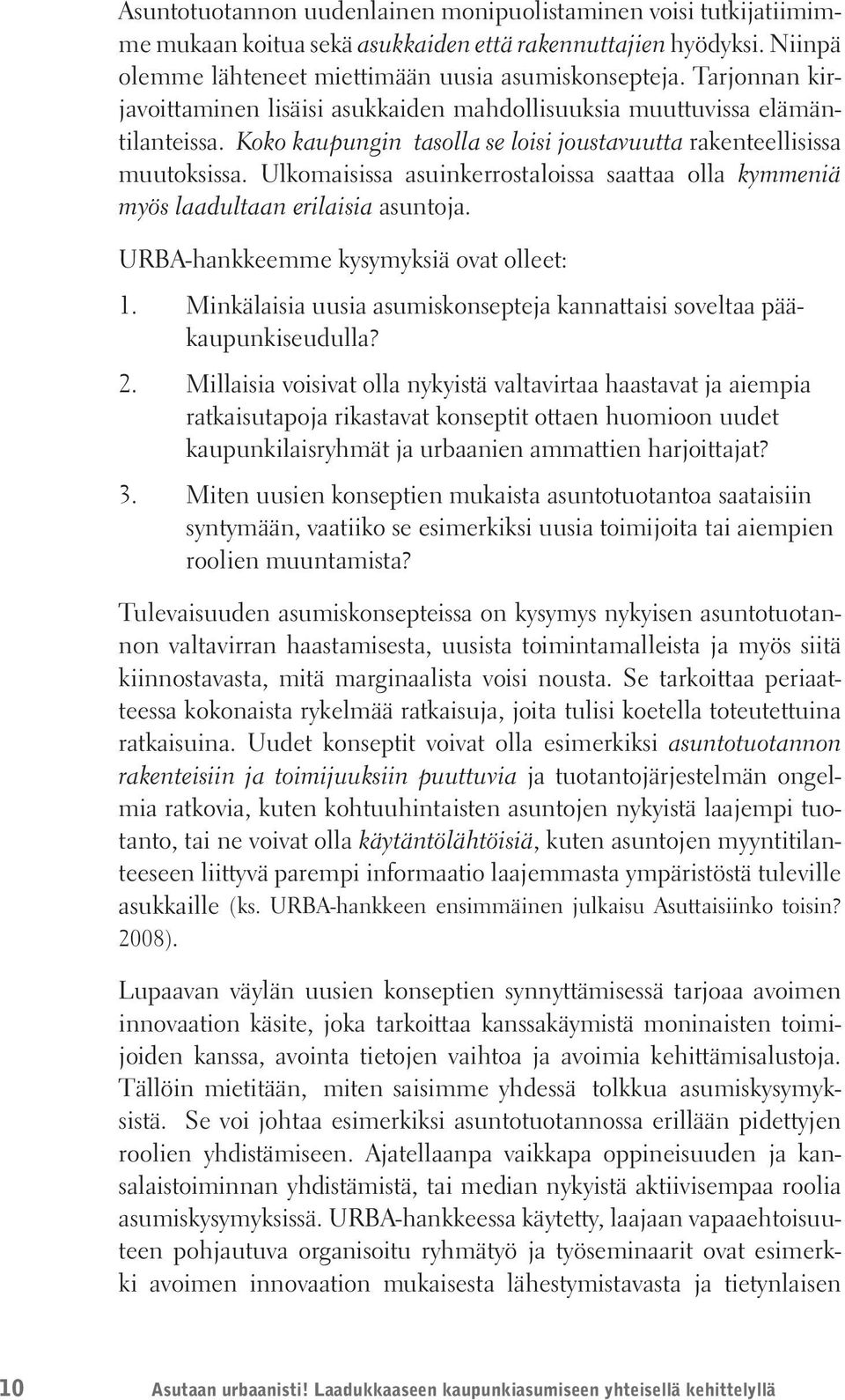 Ulkomaisissa asuinkerrostaloissa saattaa olla kymmeniä myös laadultaan erilaisia asuntoja. URBA-hankkeemme kysymyksiä ovat olleet: 1.