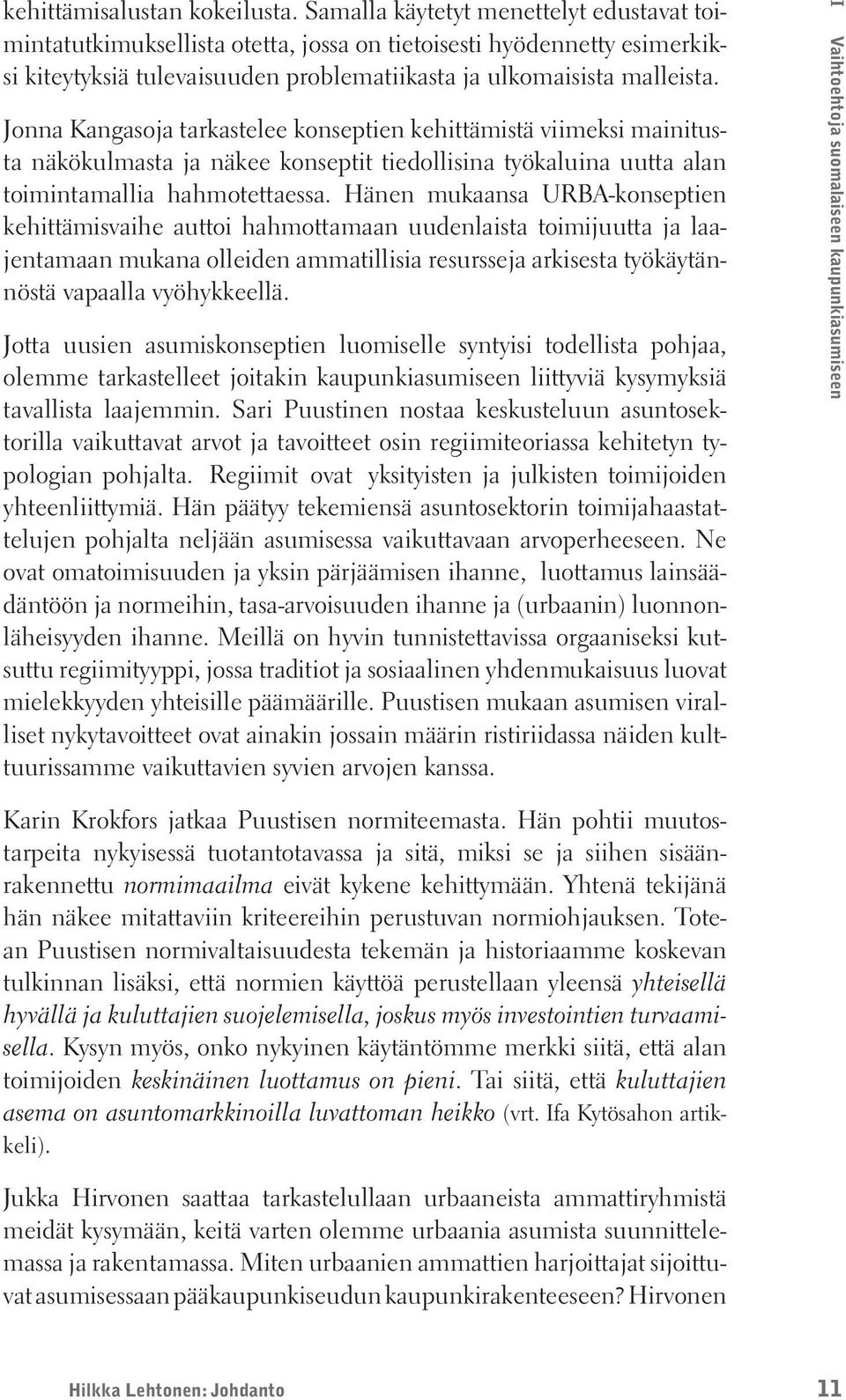 Jonna Kangasoja tarkastelee konseptien kehittämistä viimeksi mainitusta näkökulmasta ja näkee konseptit tiedollisina työkaluina uutta alan toimintamallia hahmotettaessa.