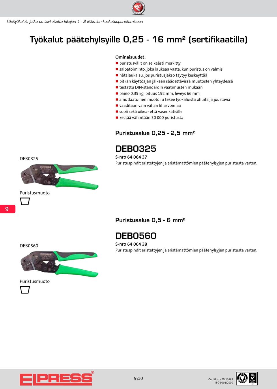 joustavia vaaditaan vain vähän lihasvoimaa sopii sekä oikea- että vasenkätisille kestää vähintään 50 000 puristusta Puristusalue 0,25-2,5 mm² DEB0325 DEB0325 S-nro 64 064 37 Puristuspihdit