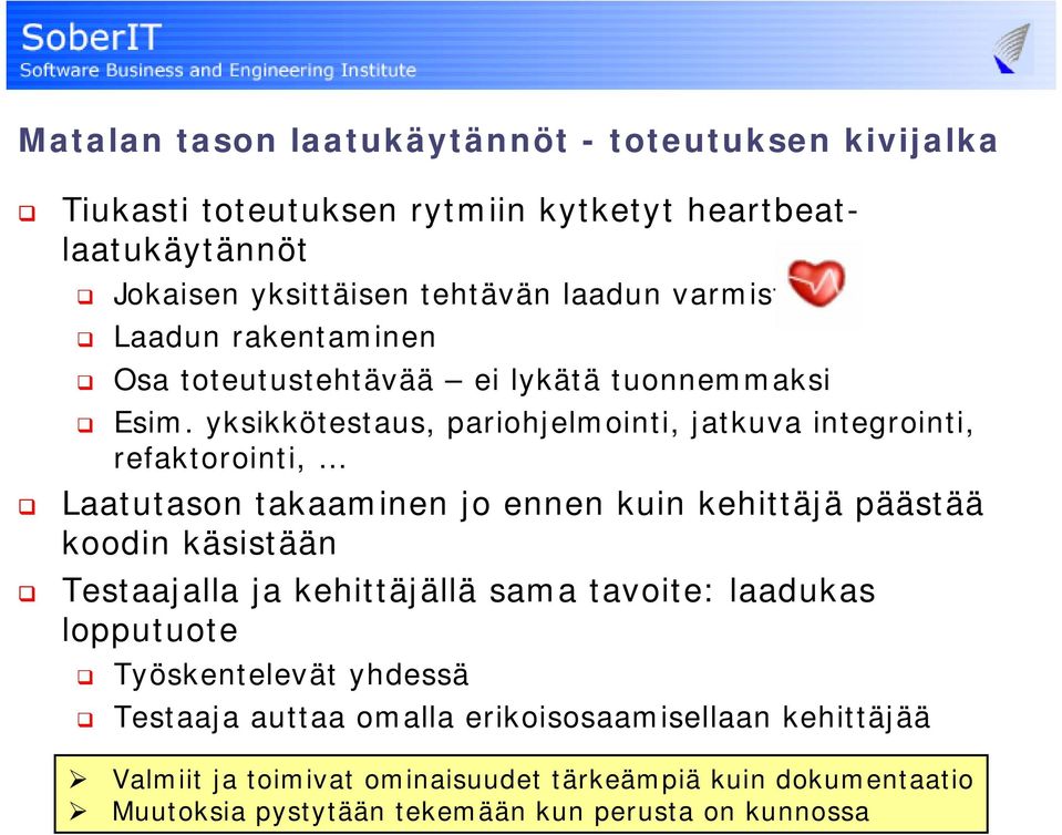 yksikkötestaus, pariohjelmointi, jatkuva integrointi, refaktorointi, Laatutason takaaminen jo ennen kuin kehittäjä päästää koodin käsistään Testaajalla ja