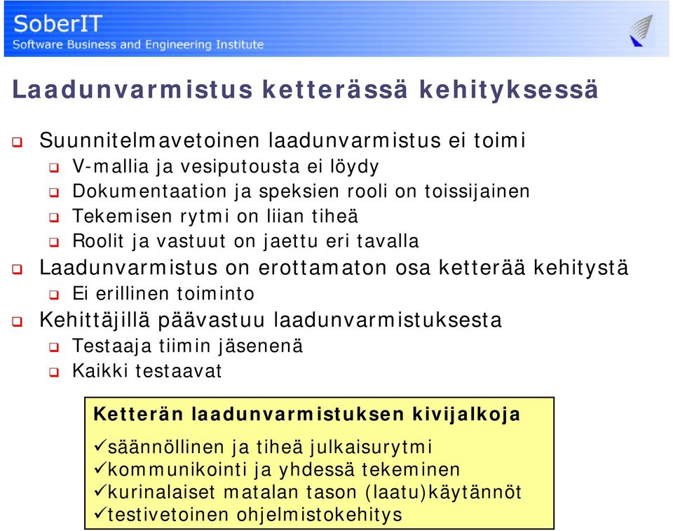 Ei erillinen toiminto Kehittäjillä päävastuu laadunvarmistuksesta Testaaja tiimin jäsenenä Kaikki testaavat Ketterän laadunvarmistuksen