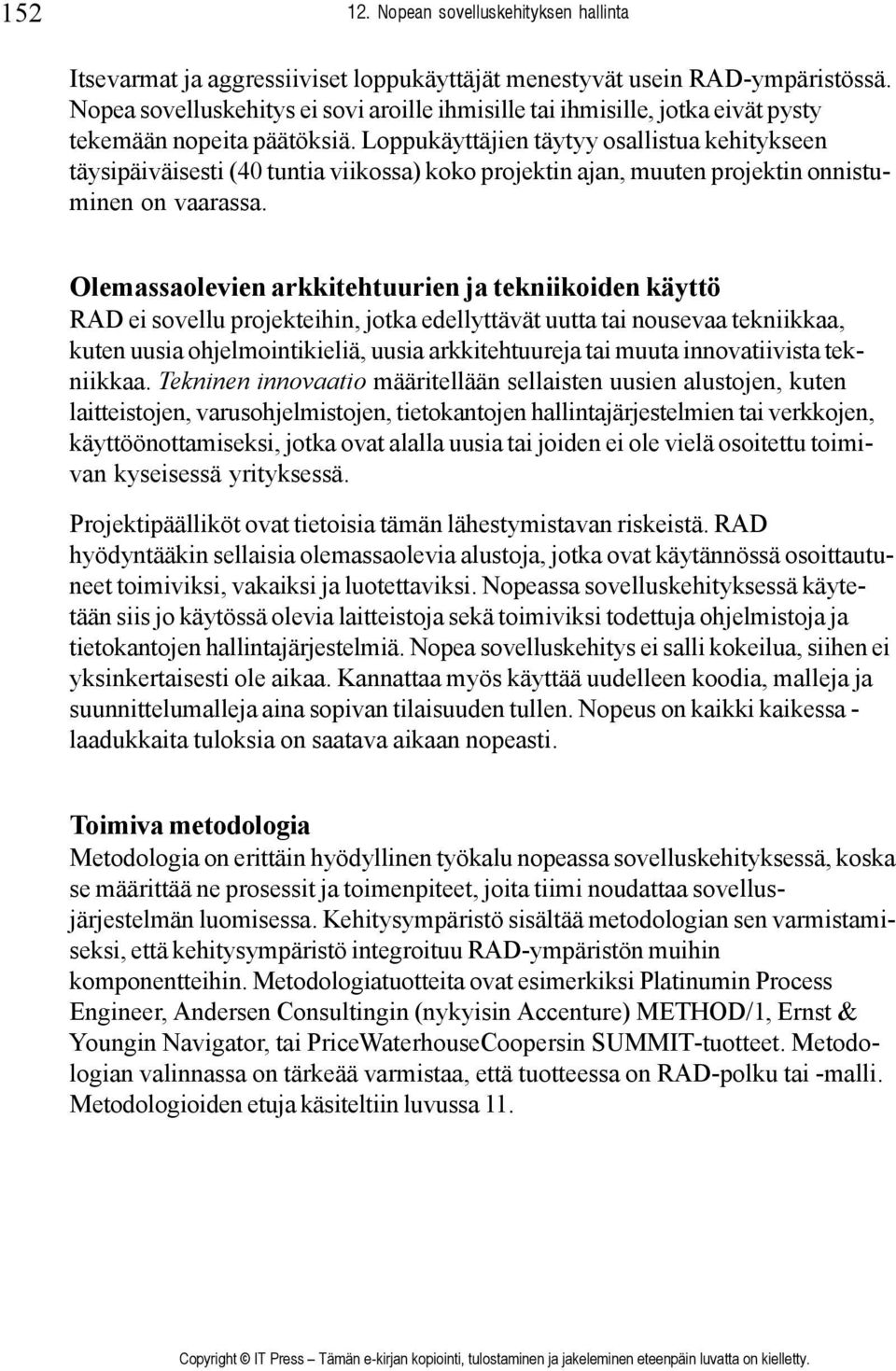 Loppukäyttäjien täytyy osallistua kehitykseen täysipäiväisesti (40 tuntia viikossa) koko projektin ajan, muuten projektin onnistuminen on vaarassa.