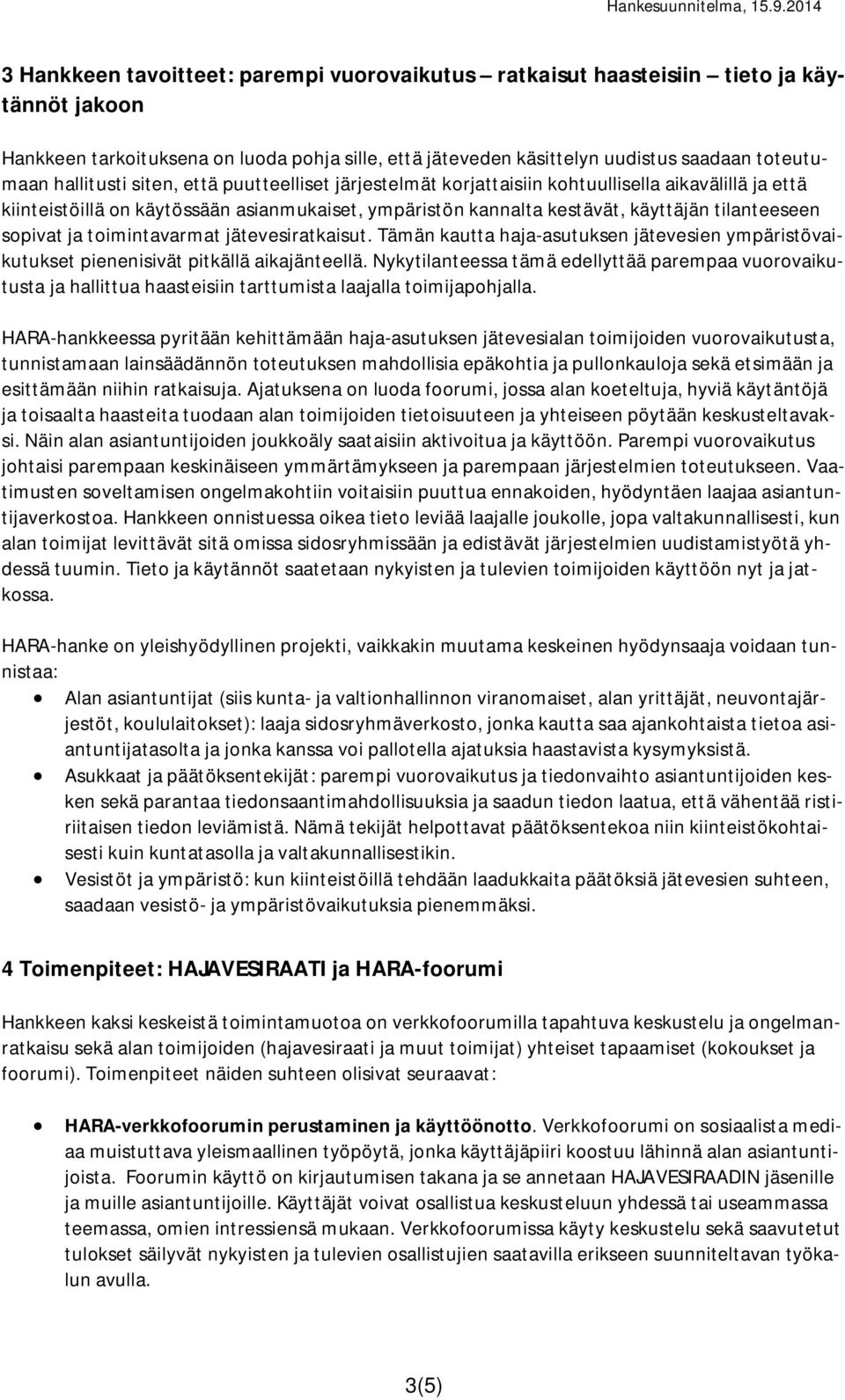 sopivat ja toimintavarmat jätevesiratkaisut. Tämän kautta haja-asutuksen jätevesien ympäristövaikutukset pienenisivät pitkällä aikajänteellä.