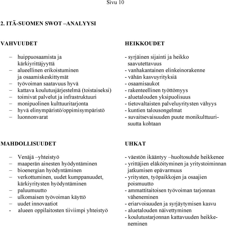 osaamiskeskittymät - vähän kasvuyrityksiä työvoiman saatavuus hyvä - osaamisaukot kattava koulutusjärjestelmä (toistaiseksi) - rakenteellinen työttömyys toimivat palvelut ja infrastruktuuri -