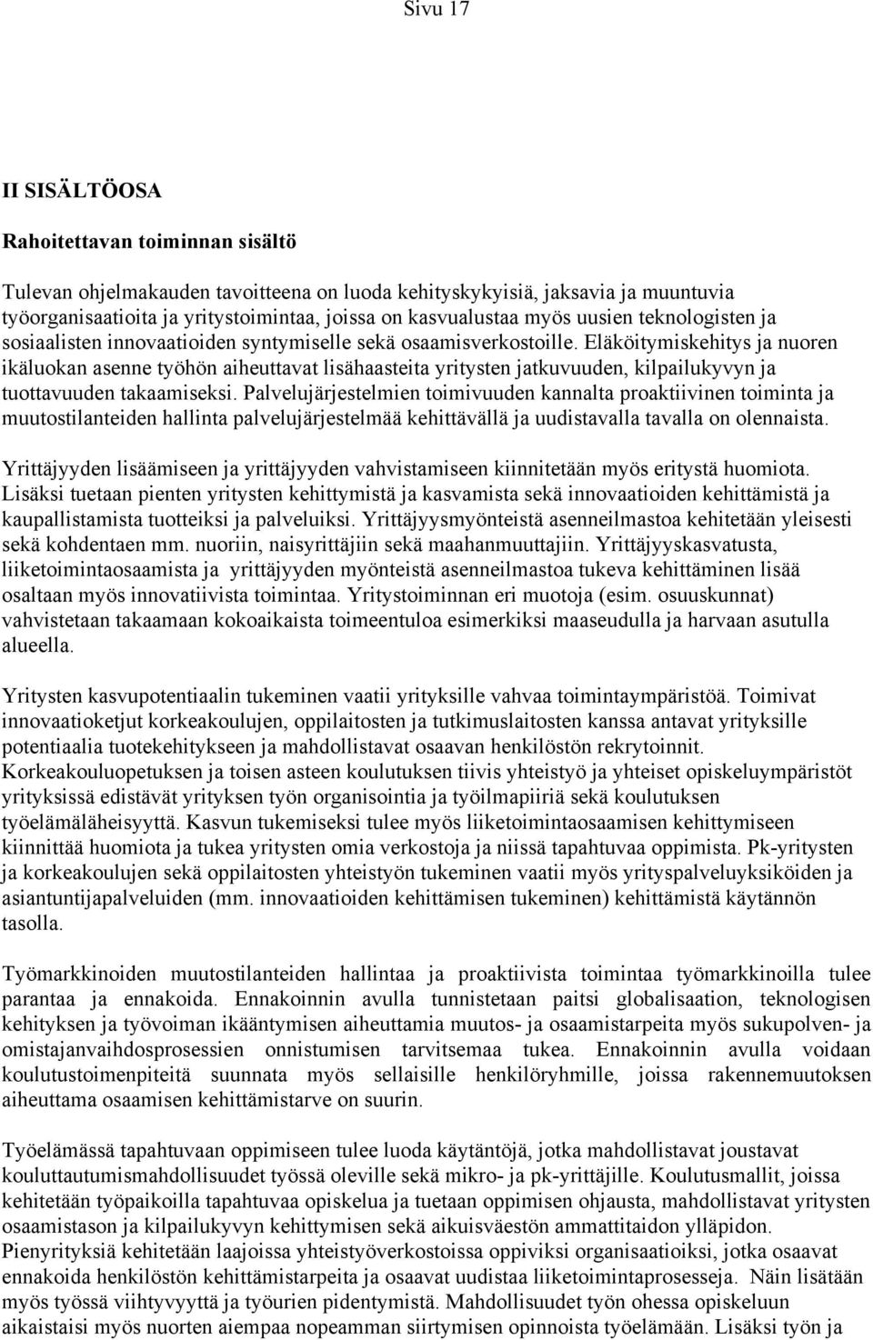 Eläköitymiskehitys ja nuoren ikäluokan asenne työhön aiheuttavat lisähaasteita yritysten jatkuvuuden, kilpailukyvyn ja tuottavuuden takaamiseksi.