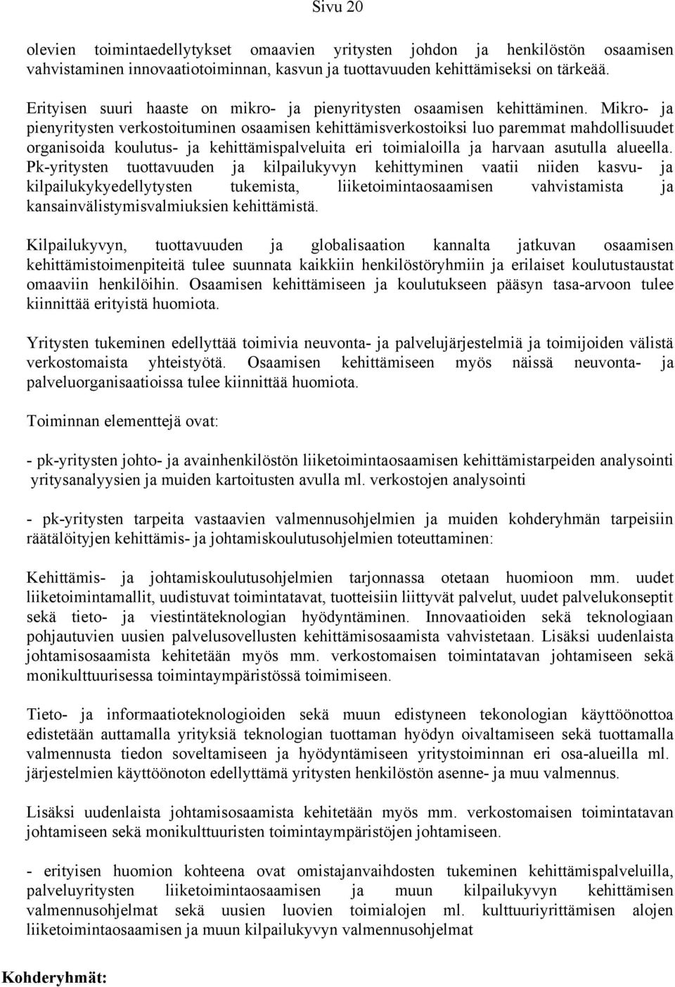 Mikro- ja pienyritysten verkostoituminen osaamisen kehittämisverkostoiksi luo paremmat mahdollisuudet organisoida koulutus- ja kehittämispalveluita eri toimialoilla ja harvaan asutulla alueella.