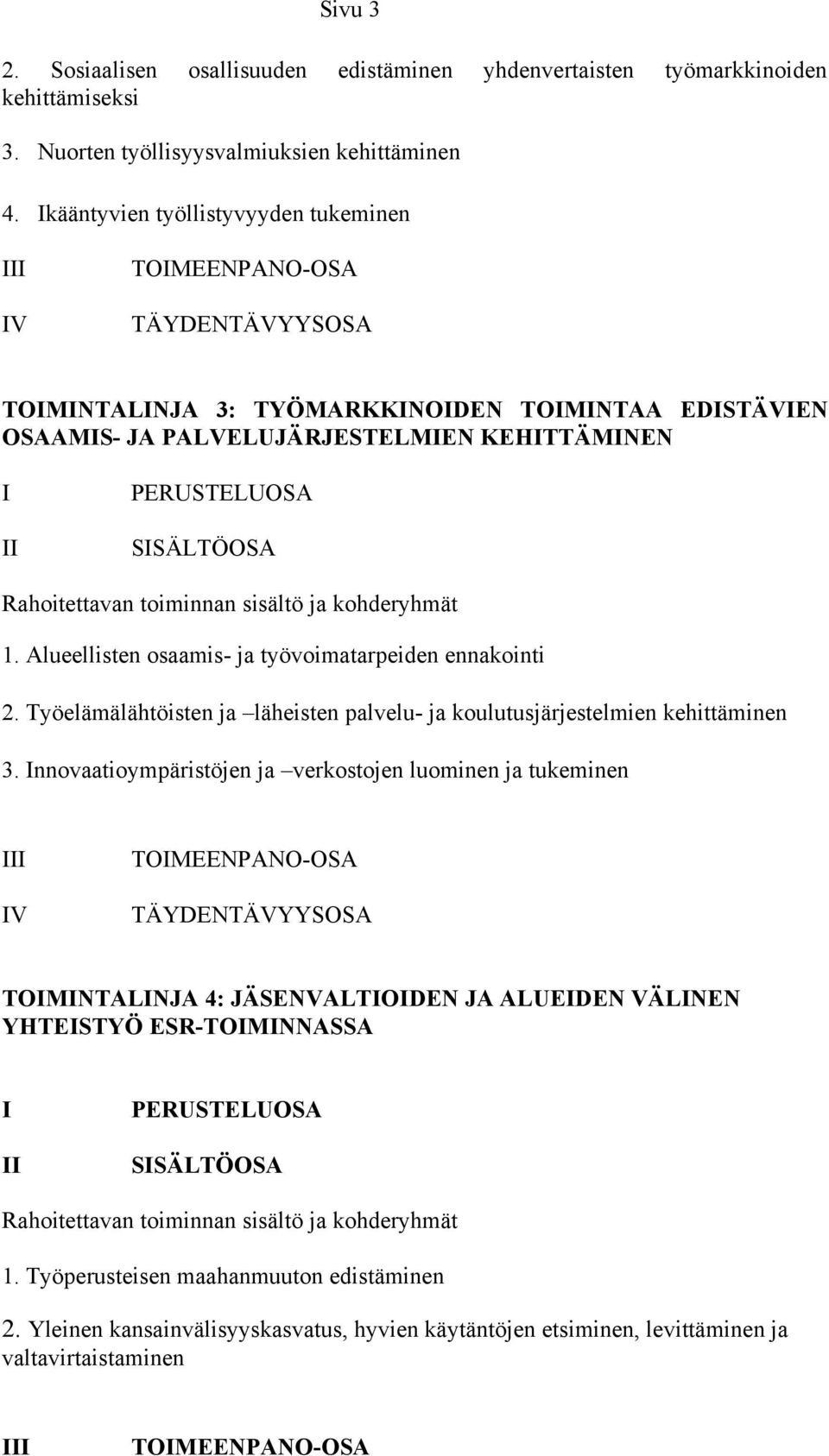 SISÄLTÖOSA Rahoitettavan toiminnan sisältö ja kohderyhmät 1. Alueellisten osaamis- ja työvoimatarpeiden ennakointi 2. Työelämälähtöisten ja läheisten palvelu- ja koulutusjärjestelmien kehittäminen 3.