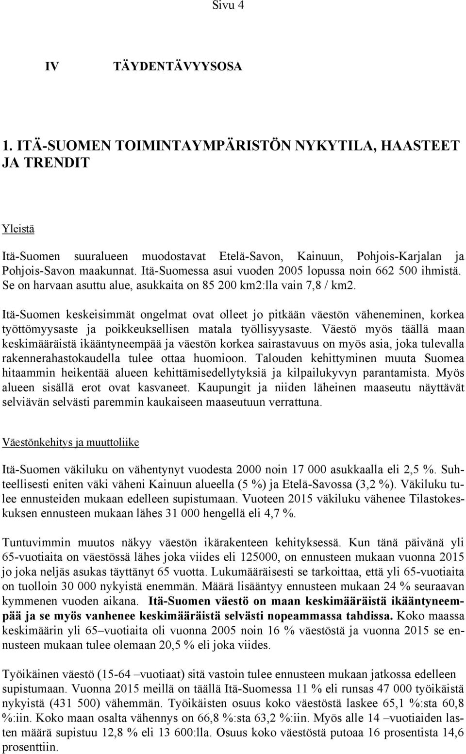 Itä-Suomen keskeisimmät ongelmat ovat olleet jo pitkään väestön väheneminen, korkea työttömyysaste ja poikkeuksellisen matala työllisyysaste.