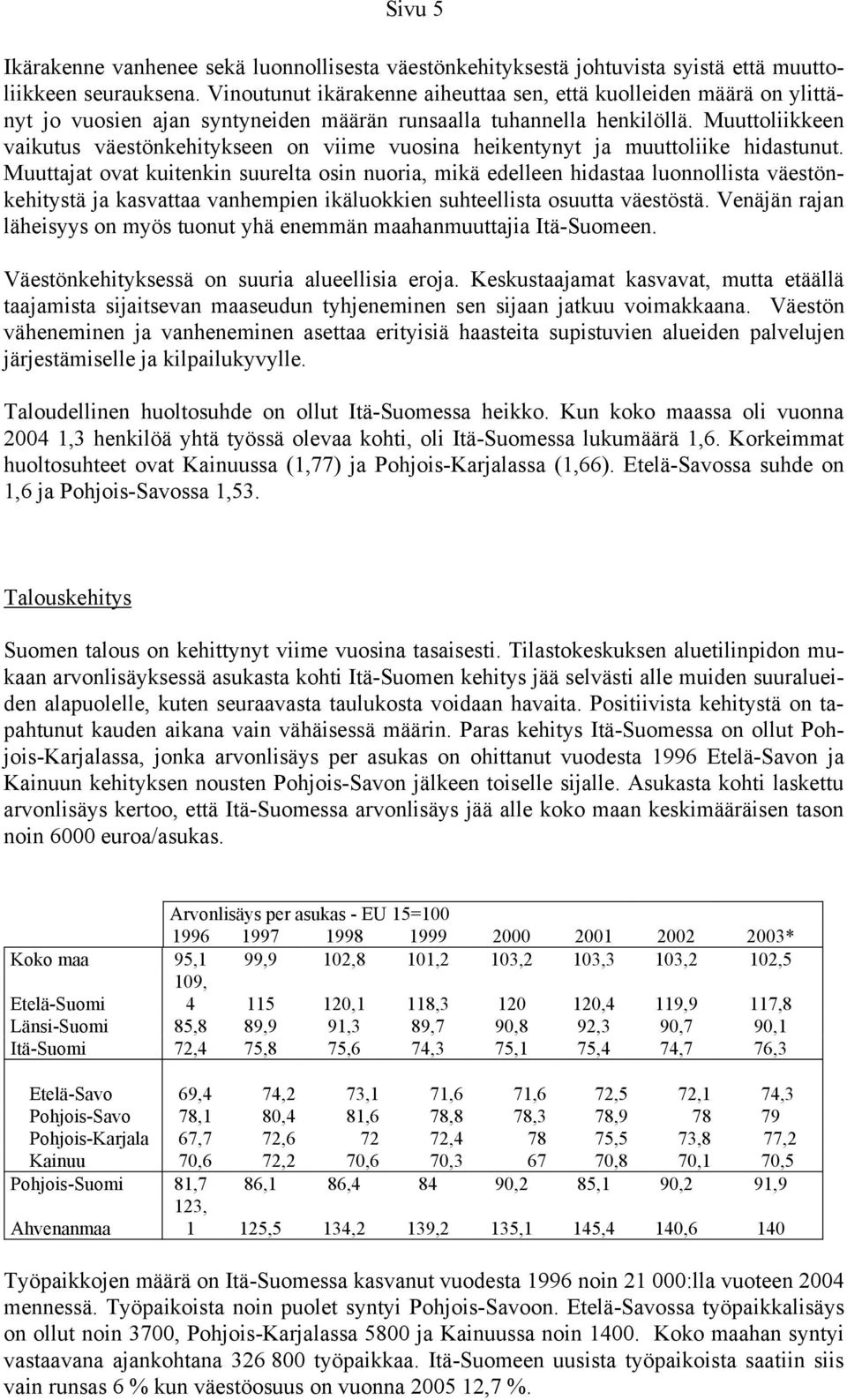 Muuttoliikkeen vaikutus väestönkehitykseen on viime vuosina heikentynyt ja muuttoliike hidastunut.