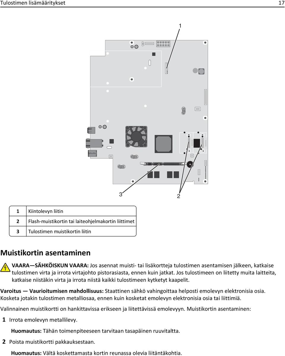 Jos tulostimeen on liitetty muita laitteita, katkaise niistäkin virta ja irrota niistä kaikki tulostimeen kytketyt kaapelit.