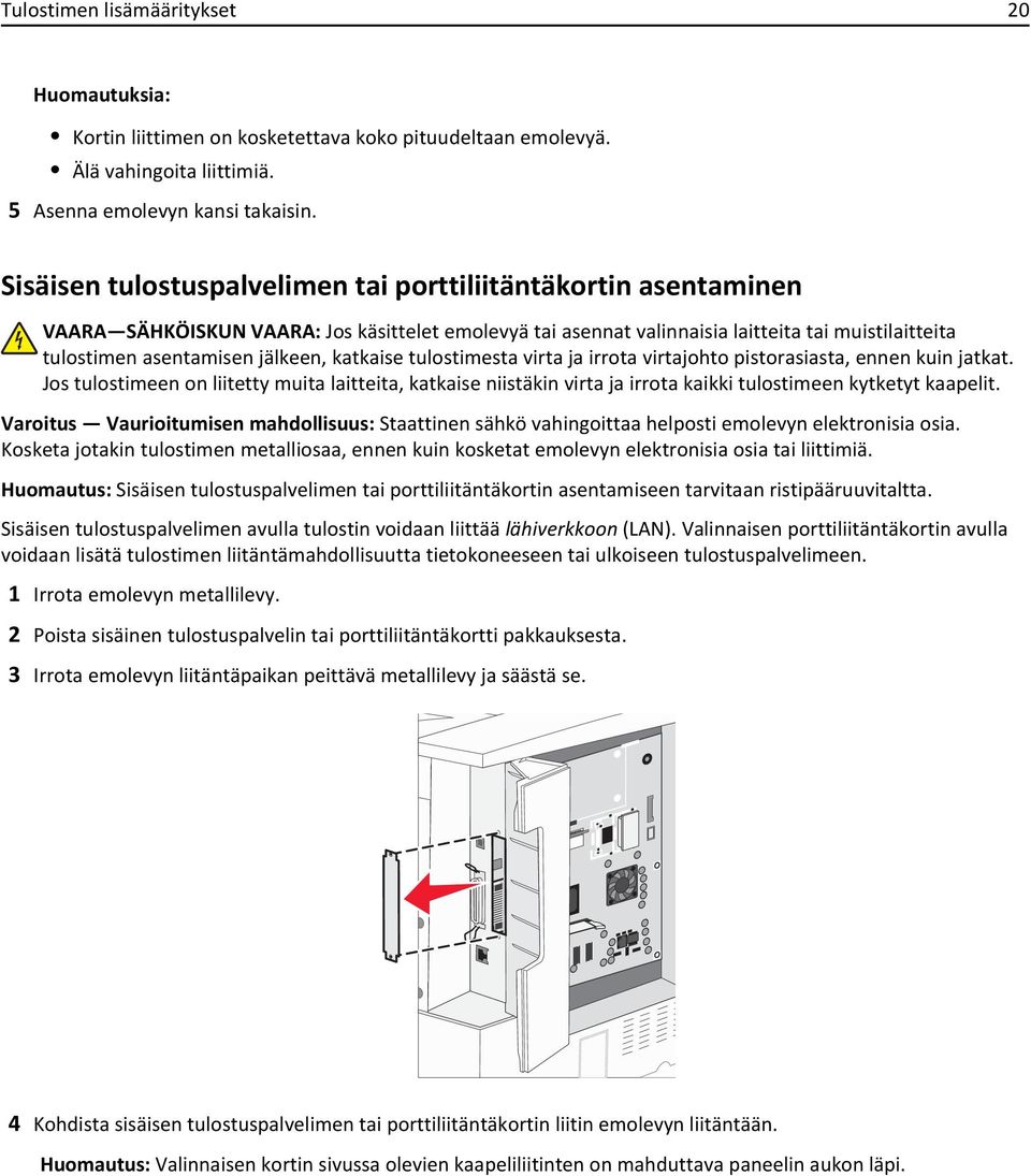 katkaise tulostimesta virta ja irrota virtajohto pistorasiasta, ennen kuin jatkat. Jos tulostimeen on liitetty muita laitteita, katkaise niistäkin virta ja irrota kaikki tulostimeen kytketyt kaapelit.