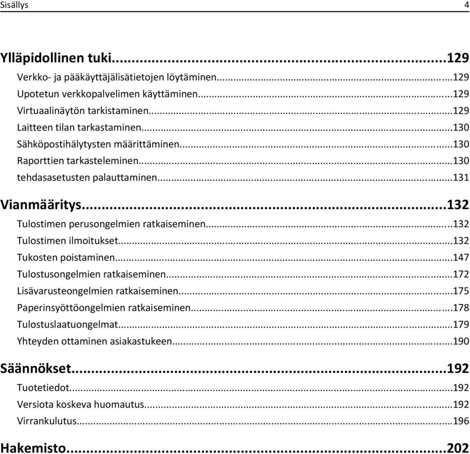 ..132 Tulostimen perusongelmien ratkaiseminen...132 Tulostimen ilmoitukset...132 Tukosten poistaminen...147 Tulostusongelmien ratkaiseminen...172 Lisävarusteongelmien ratkaiseminen.