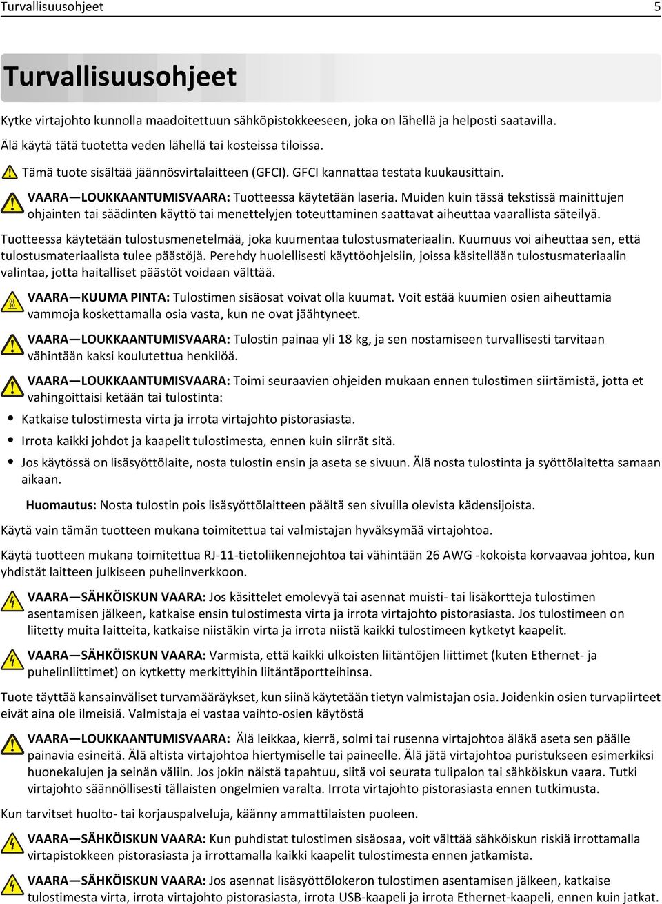 VAARA LOUKKAANTUMISVAARA: Tuotteessa käytetään laseria. Muiden kuin tässä tekstissä mainittujen ohjainten tai säädinten käyttö tai menettelyjen toteuttaminen saattavat aiheuttaa vaarallista säteilyä.