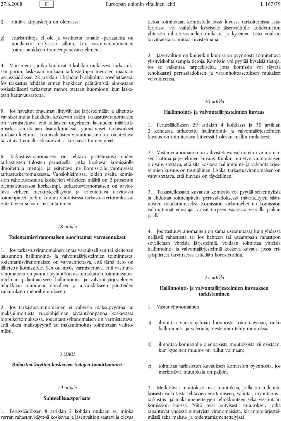 Vain menot, jotka kuuluvat 3 kohdan mukaisesti tarkastuksen piiriin, lasketaan mukaan tarkastettujen menojen määrään perussäädöksen 28 artiklan 1 kohdan b alakohtaa sovellettaessa.