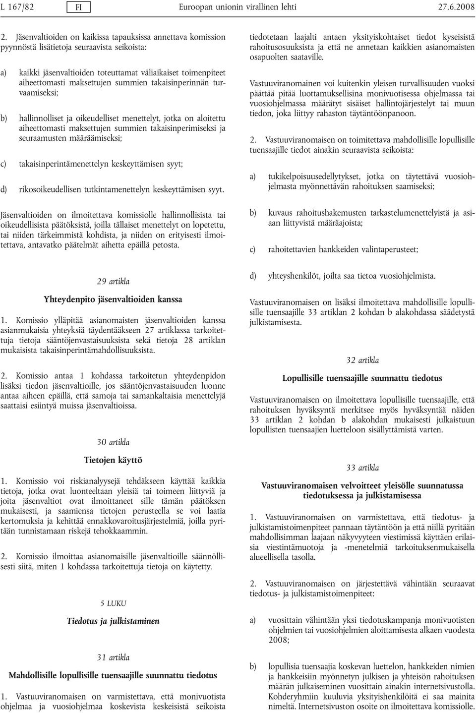 summien takaisinperinnän turvaamiseksi; b) hallinnolliset ja oikeudelliset menettelyt, jotka on aloitettu aiheettomasti maksettujen summien takaisinperimiseksi ja seuraamusten määräämiseksi; c)