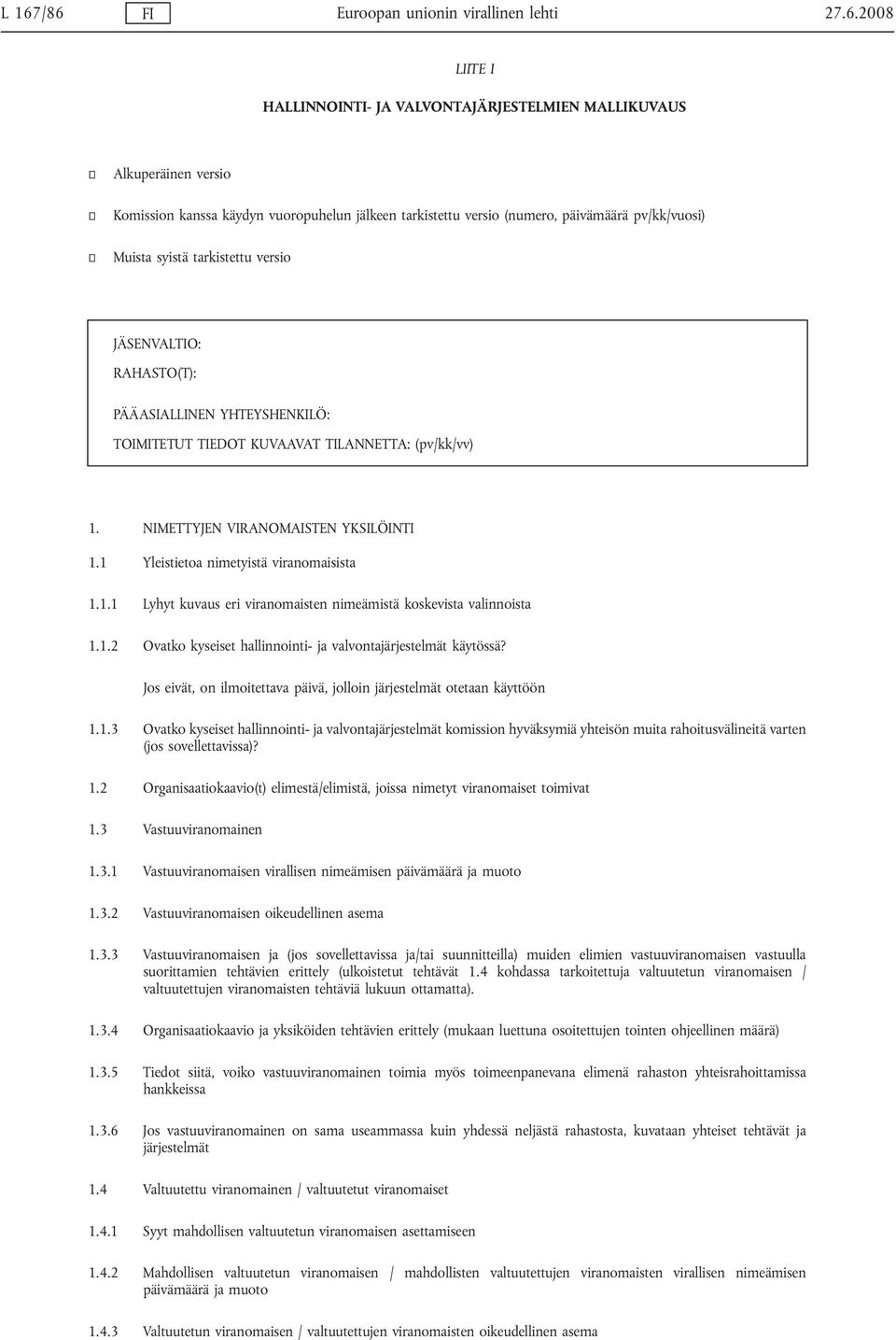 NIMETTYJEN VIRANOMAISTEN YKSILÖINTI 1.1 Yleistietoa nimetyistä viranomaisista 1.1.1 Lyhyt kuvaus eri viranomaisten nimeämistä koskevista valinnoista 1.1.2 Ovatko kyseiset hallinnointi- ja valvontajärjestelmät käytössä?