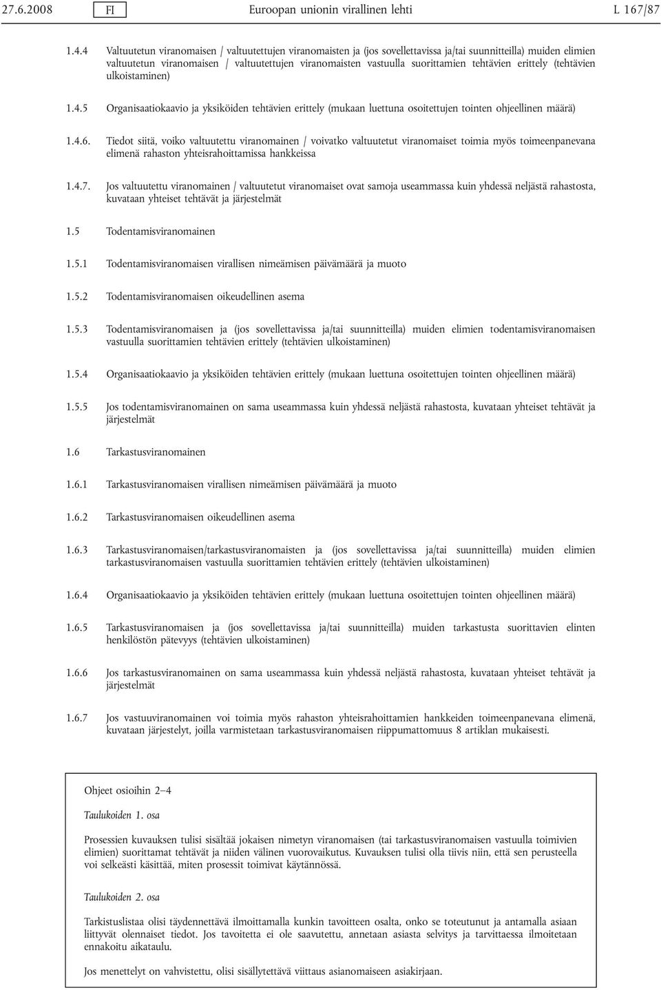 tehtävien erittely (tehtävien ulkoistaminen) 1.4.5 Organisaatiokaavio ja yksiköiden tehtävien erittely (mukaan luettuna osoitettujen tointen ohjeellinen määrä) 1.4.6.