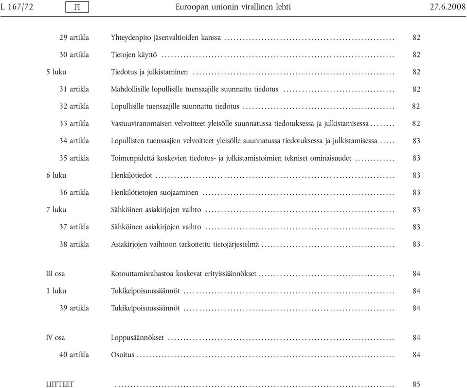 ................................... 82 32 artikla Lopullisille tuensaajille suunnattu tiedotus................................................. 82 33 artikla Vastuuviranomaisen velvoitteet yleisölle suunnatussa tiedotuksessa ja julkistamisessa.