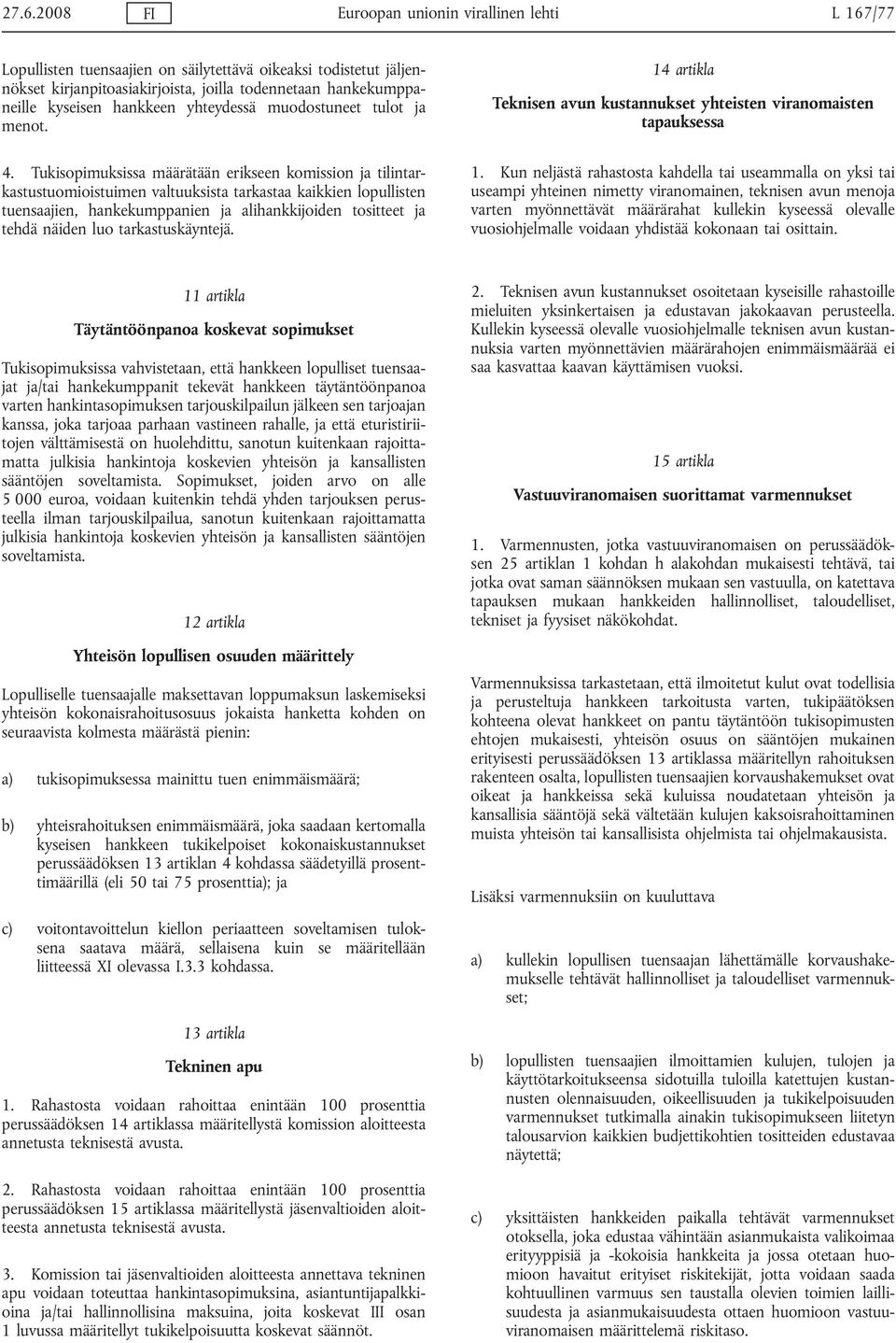 Tukisopimuksissa määrätään erikseen komission ja tilintarkastustuomioistuimen valtuuksista tarkastaa kaikkien lopullisten tuensaajien, hankekumppanien ja alihankkijoiden tositteet ja tehdä näiden luo