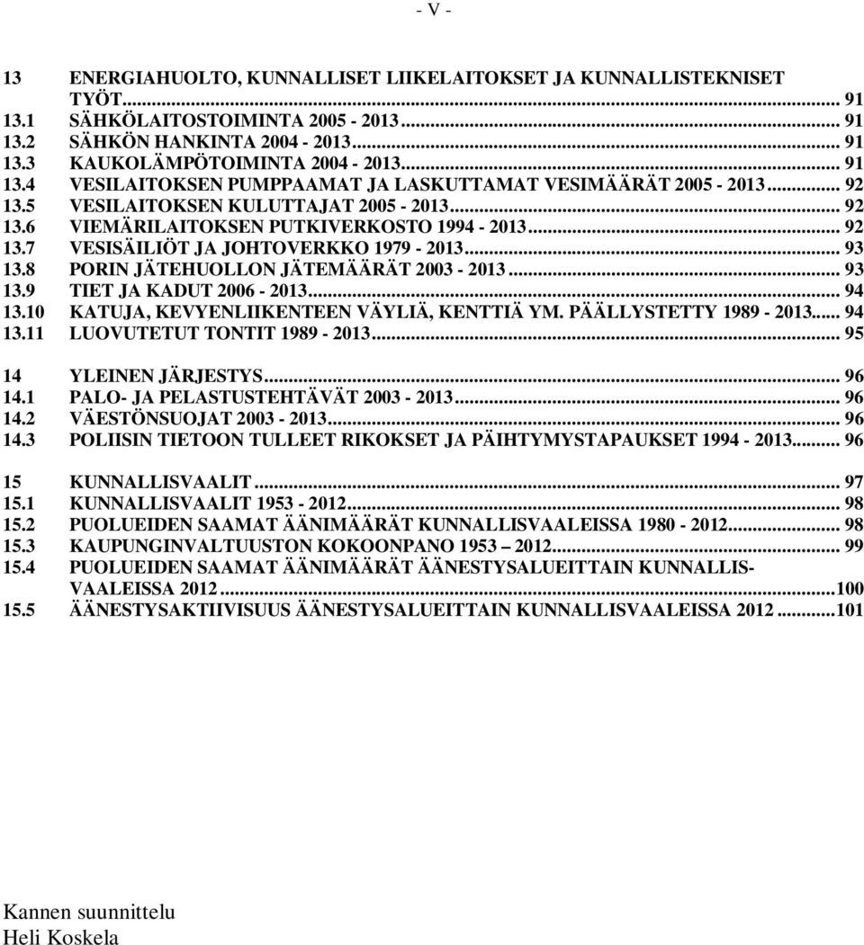 .. 93 13.8 PORIN JÄTEHUOLLON JÄTEMÄÄRÄT 2003-2013... 93 13.9 TIET JA KADUT 2006-2013... 94 13.10 KATUJA, KEVYENLIIKENTEEN VÄYLIÄ, KENTTIÄ YM. PÄÄLLYSTETTY 1989-2013... 94 13.11 LUOVUTETUT TONTIT 1989-2013.