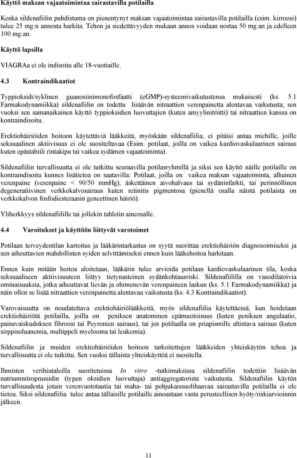 3 Kontraindikaatiot Typpioksidi/syklinen guanosiinimonofosfaatti (cgmp)-systeemivaikutustensa mukaisesti (ks. 5.