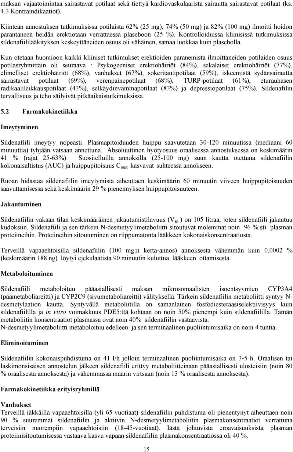 Kontrolloiduissa kliinisissä tutkimuksissa sildenafiililääkityksen keskeyttäneiden osuus oli vähäinen, samaa luokkaa kuin plasebolla.