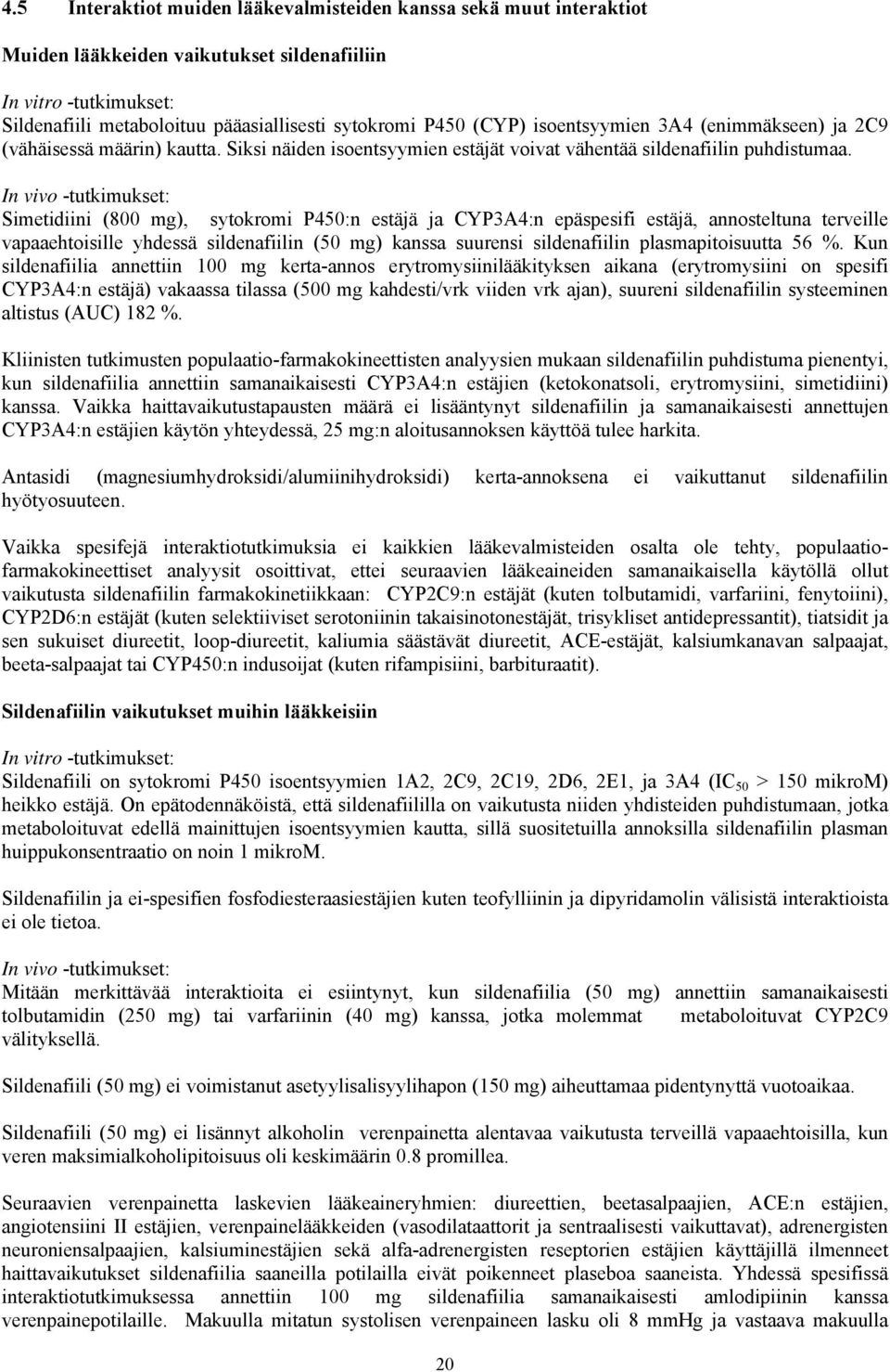 In vivo -tutkimukset: Simetidiini (800 mg), sytokromi P450:n estäjä ja CYP3A4:n epäspesifi estäjä, annosteltuna terveille vapaaehtoisille yhdessä sildenafiilin (50 mg) kanssa suurensi sildenafiilin