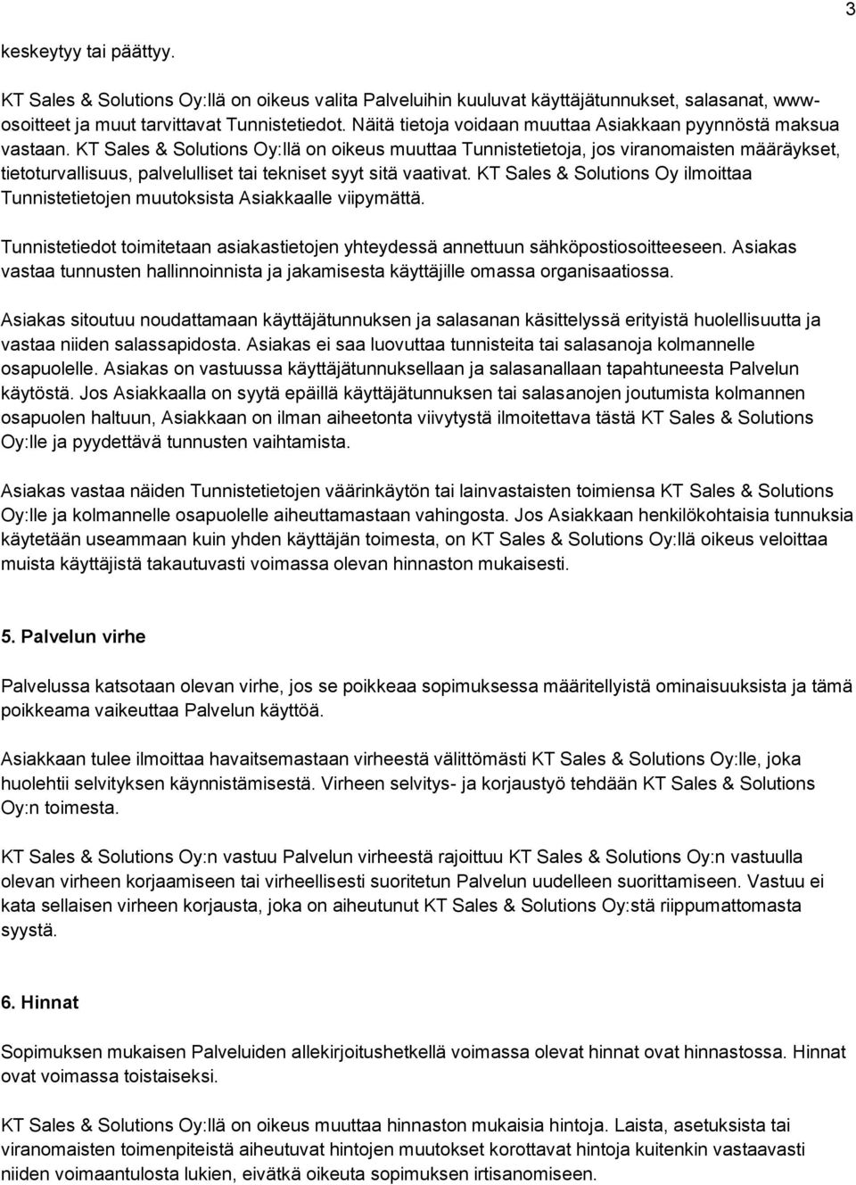 KT Sales & Solutions Oy:llä on oikeus muuttaa Tunnistetietoja, jos viranomaisten määräykset, tietoturvallisuus, palvelulliset tai tekniset syyt sitä vaativat.