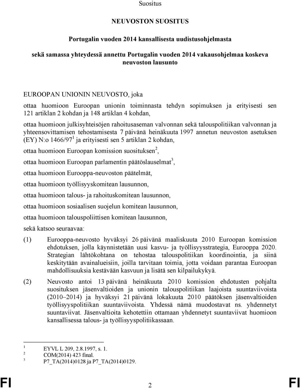 valvonnan sekä talouspolitiikan valvonnan ja yhteensovittamisen tehostamisesta 7 päivänä heinäkuuta 1997 annetun neuvoston asetuksen (EY) N:o 1466/97 1 ja erityisesti sen 5 artiklan 2 kohdan, ottaa