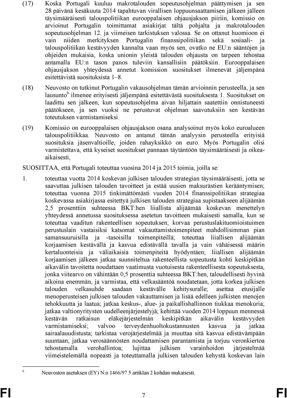 Se on ottanut huomioon ei vain niiden merkityksen Portugalin finanssipolitiikan sekä sosiaali- ja talouspolitiikan kestävyyden kannalta vaan myös sen, ovatko ne EU:n sääntöjen ja ohjeiden mukaisia,