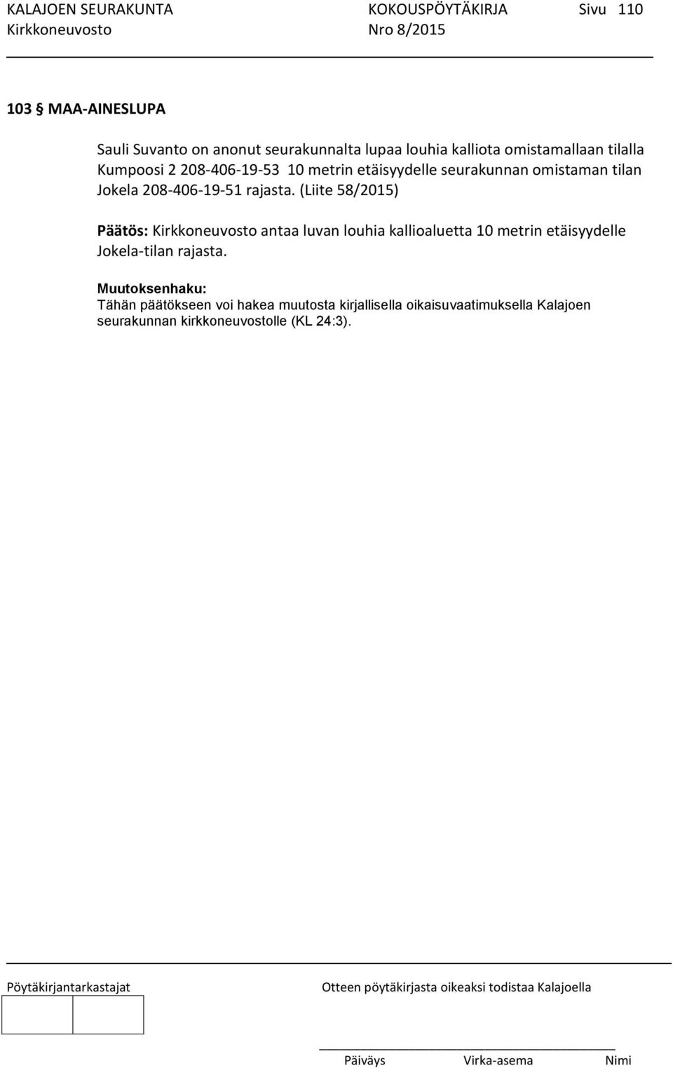 rajasta. (Liite 58/2015) Päätös: Kirkkoneuvosto antaa luvan louhia kallioaluetta 10 metrin etäisyydelle Jokela-tilan rajasta.