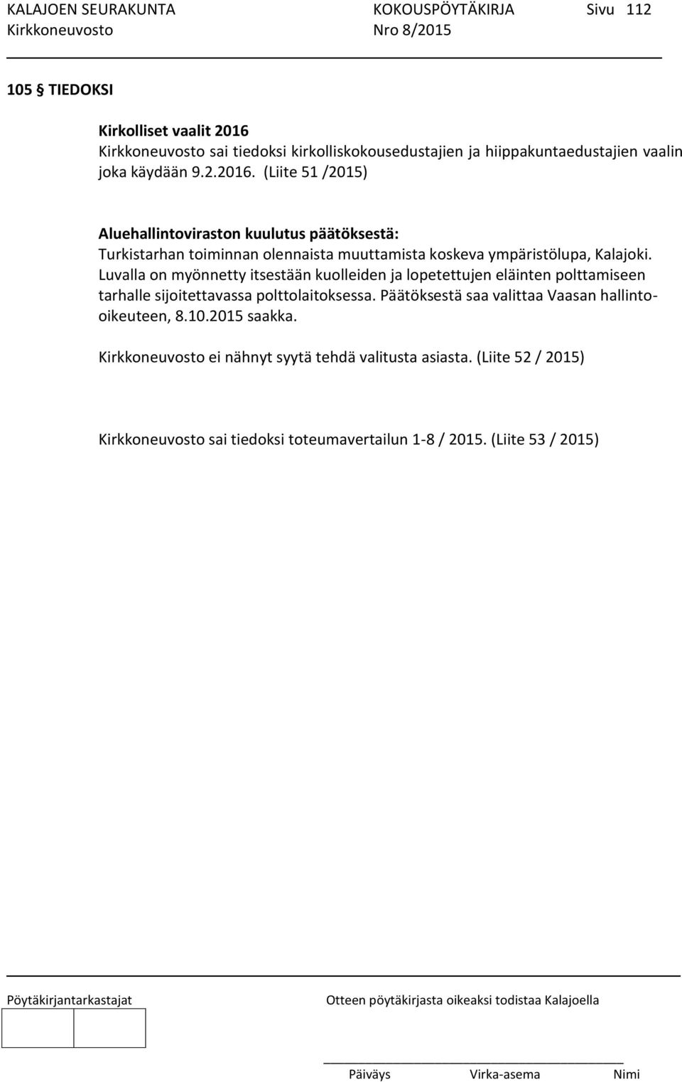 Luvalla on myönnetty itsestään kuolleiden ja lopetettujen eläinten polttamiseen tarhalle sijoitettavassa polttolaitoksessa.