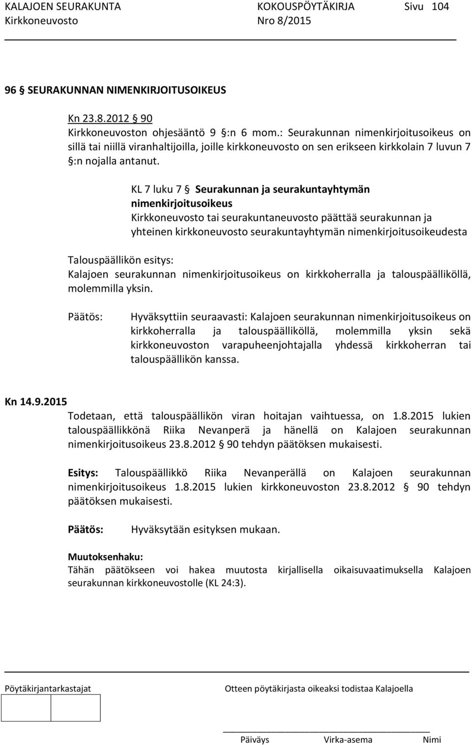 KL 7 luku 7 Seurakunnan ja seurakuntayhtymän nimenkirjoitusoikeus Kirkkoneuvosto tai seurakuntaneuvosto päättää seurakunnan ja yhteinen kirkkoneuvosto seurakuntayhtymän nimenkirjoitusoikeudesta