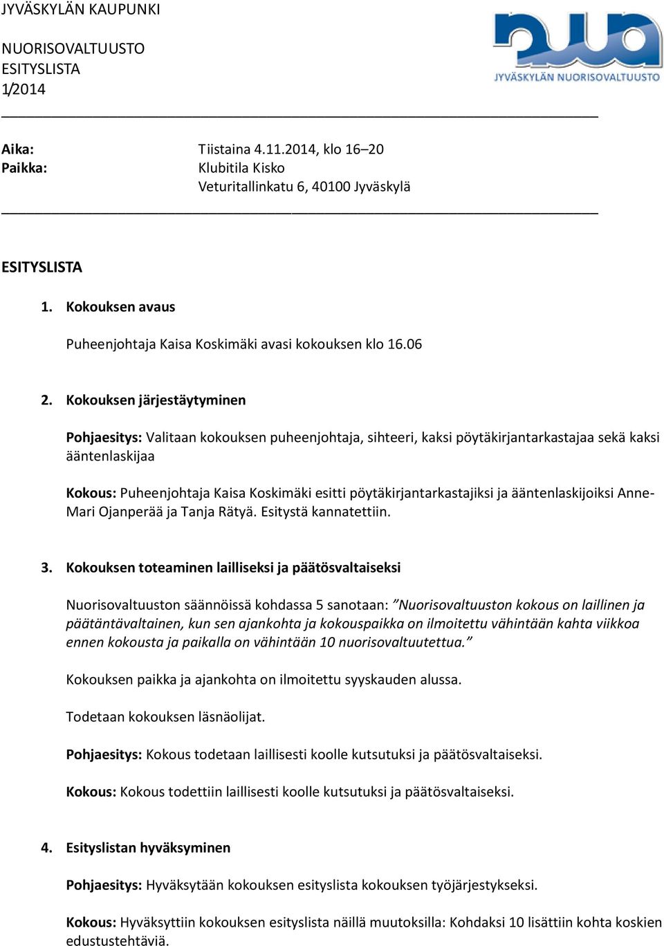 pöytäkirjantarkastajiksi ja ääntenlaskijoiksi Anne- Mari Ojanperää ja Tanja Rätyä. Esitystä kannatettiin. 3.