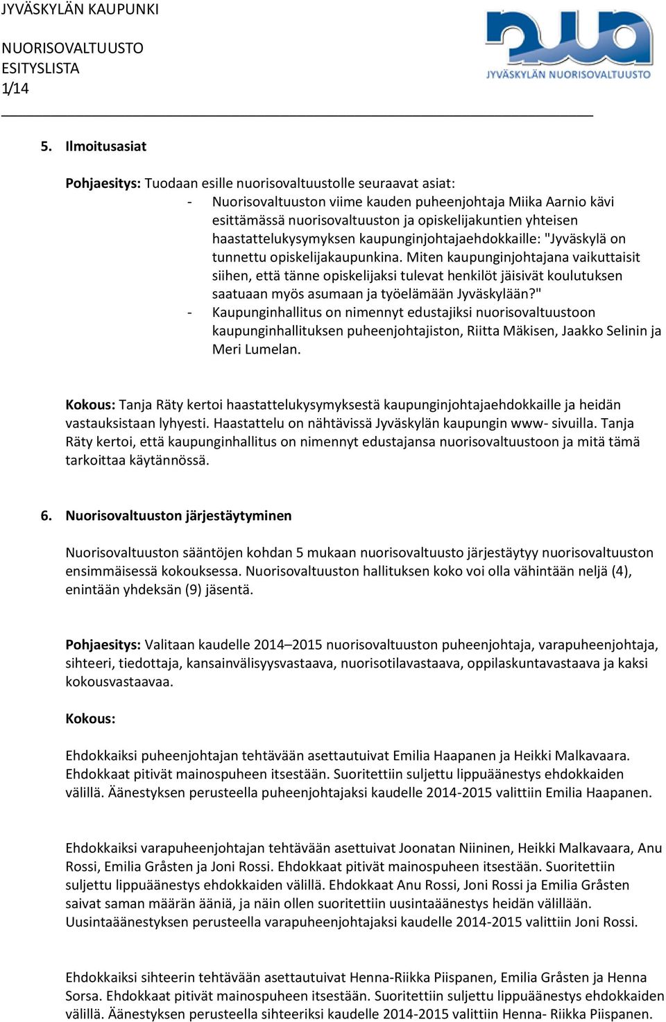 Miten kaupunginjohtajana vaikuttaisit siihen, että tänne opiskelijaksi tulevat henkilöt jäisivät koulutuksen saatuaan myös asumaan ja työelämään Jyväskylään?