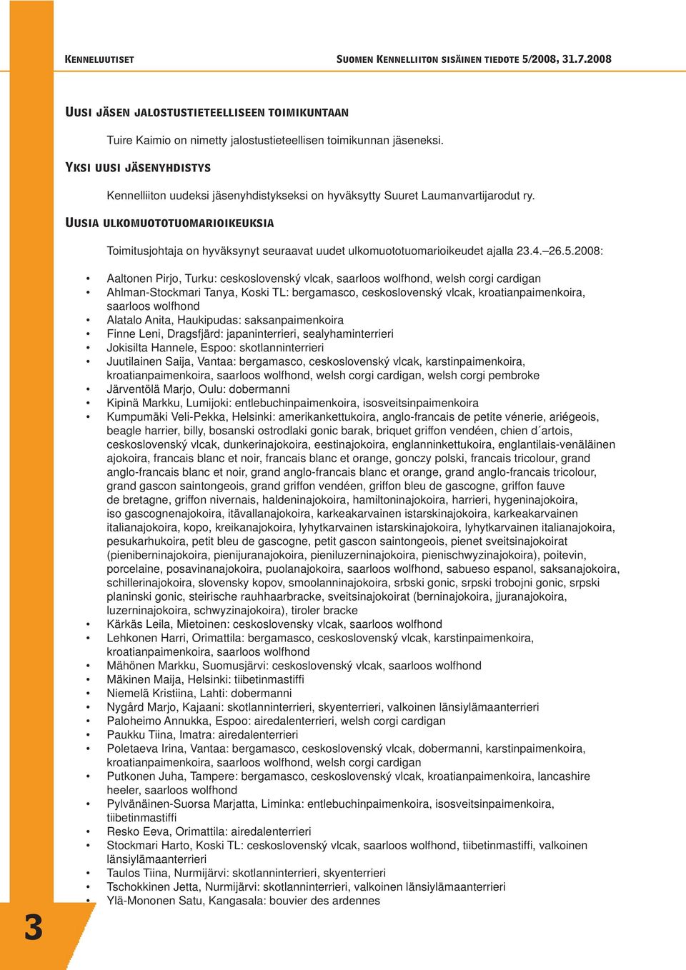 Uusia ulkomuototuomarioikeuksia Toimitusjohtaja on hyväksynyt seuraavat uudet ulkomuototuomarioikeudet ajalla 23.4. 26.5.