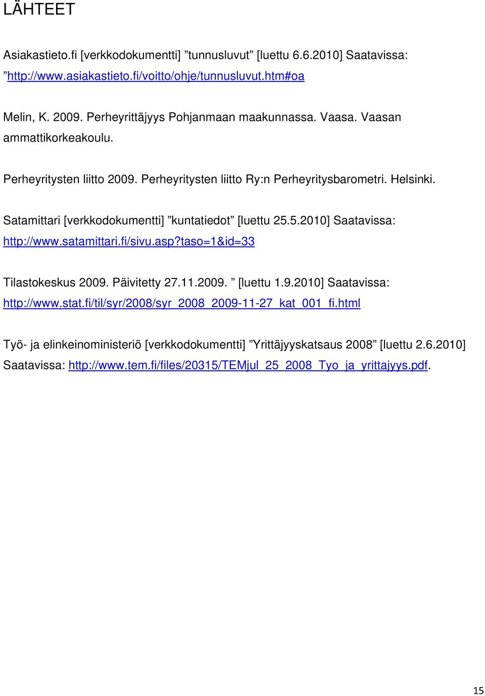 Satamittari [verkkodokumentti] kuntatiedot [luettu 25.5.2010] Saatavissa: http://www.satamittari.fi/sivu.asp?taso=1&id=33 Tilastokeskus 2009. Päivitetty 27.11.2009. [luettu 1.9.2010] Saatavissa: http://www.stat.