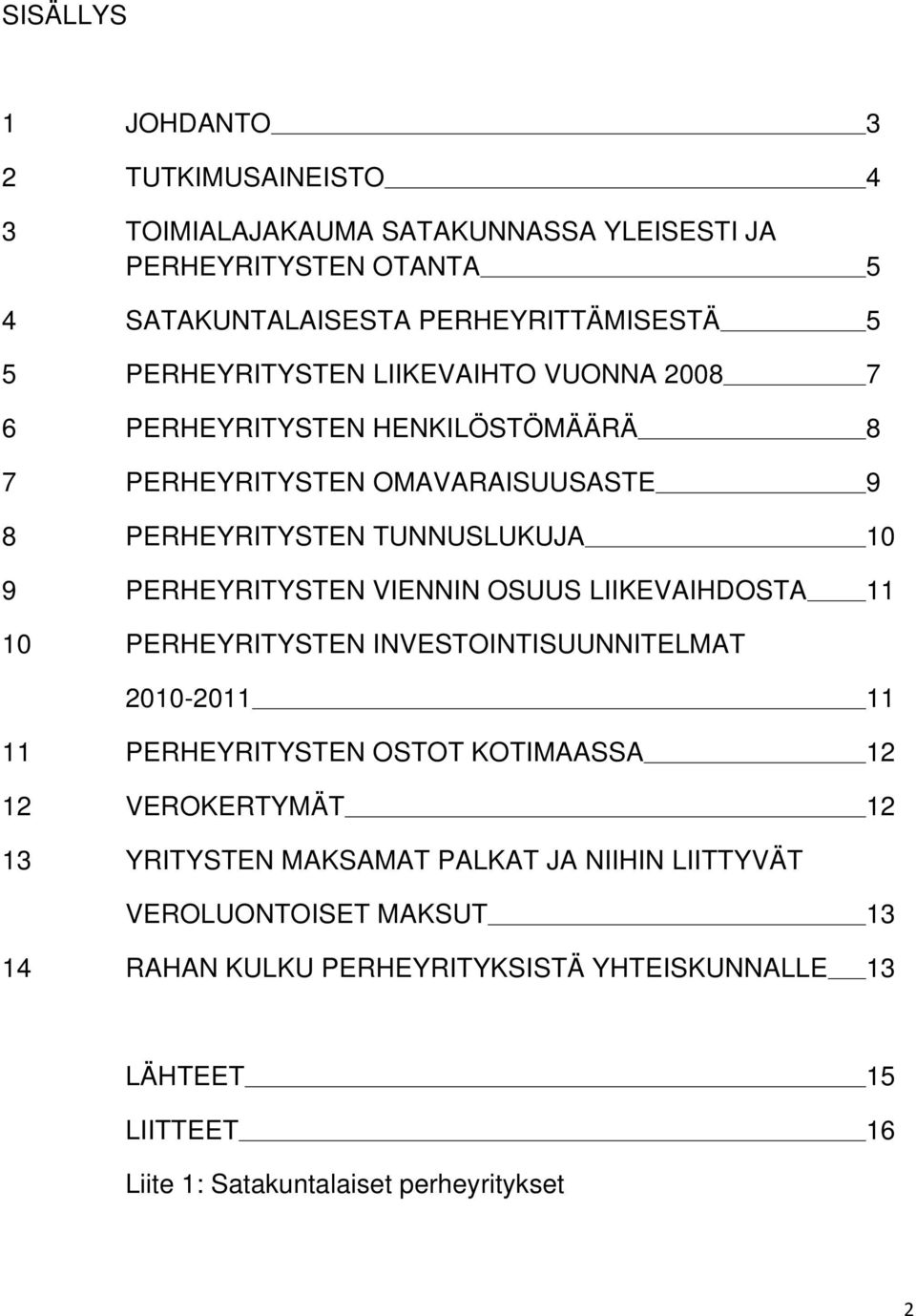 VIENNIN OSUUS LIIKEVAIHDOSTA 11 10 PERHEYRITYSTEN INVESTOINTISUUNNITELMAT 2010-2011 11 11 PERHEYRITYSTEN OSTOT KOTIMAASSA 12 12 VEROKERTYMÄT 12 13 YRITYSTEN