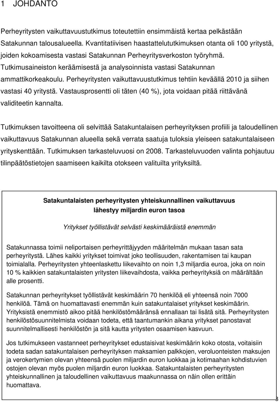Tutkimusaineiston keräämisestä ja analysoinnista vastasi Satakunnan ammattikorkeakoulu. Perheyritysten vaikuttavuustutkimus tehtiin keväällä 2010 ja siihen vastasi 40 yritystä.