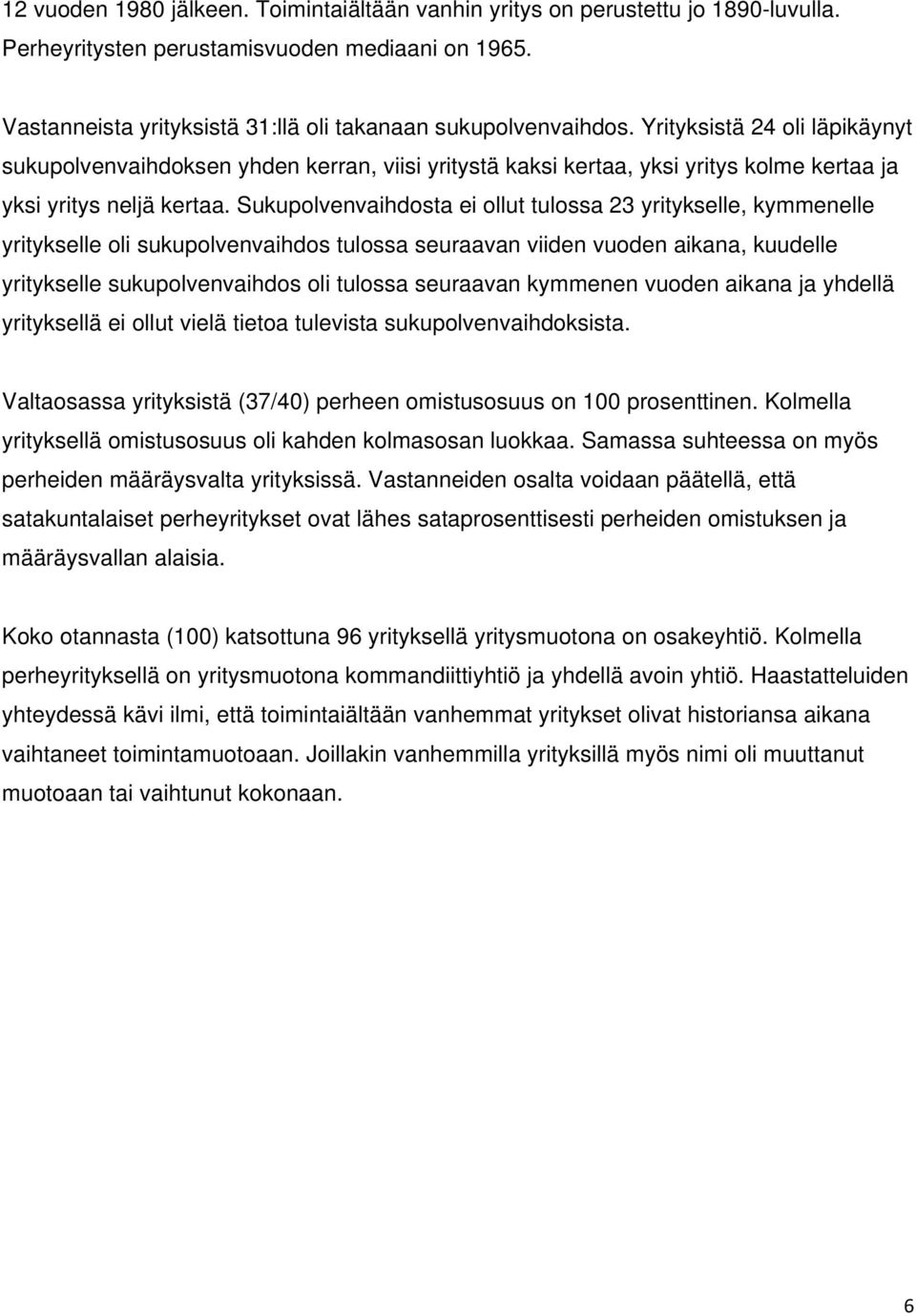 Sukupolvenvaihdosta ei ollut tulossa 23 yritykselle, kymmenelle yritykselle oli sukupolvenvaihdos tulossa seuraavan viiden vuoden aikana, kuudelle yritykselle sukupolvenvaihdos oli tulossa seuraavan