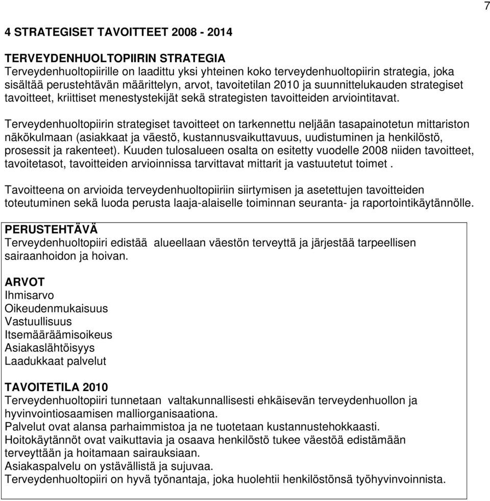 Terveydenhuoltopiirin strategiset tavoitteet on tarkennettu neljään tasapainotetun mittariston näkökulmaan (asiakkaat ja väestö, kustannusvaikuttavuus, uudistuminen ja henkilöstö, prosessit ja