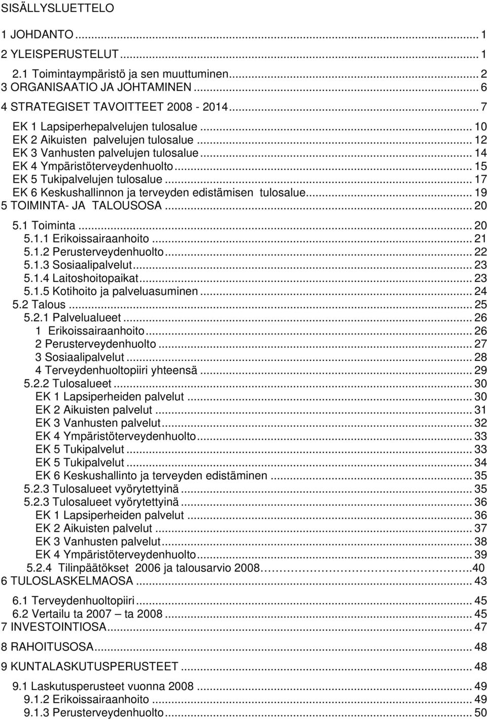 .. 17 EK 6 Keskushallinnon ja terveyden edistämisen tulosalue... 19 5 TOIMINTA- JA TALOUSOSA... 20 5.1 Toiminta... 20 5.1.1 Erikoissairaanhoito... 21 5.1.2 Perusterveydenhuolto... 22 5.1.3 Sosiaalipalvelut.