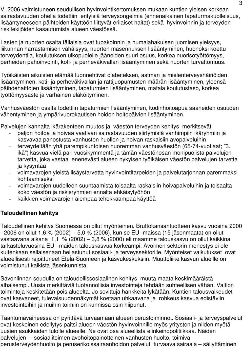 Lasten ja nuorten osalta tällaisia ovat tupakoinnin ja humalahakuisen juomisen yleisyys, liikunnan harrastamisen vähäisyys, nuorten masennuksen lisääntyminen, huonoksi koettu terveydentila,