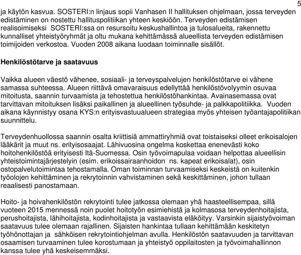 toimijoiden verkostoa. Vuoden 2008 aikana luodaan toiminnalle sisällöt.