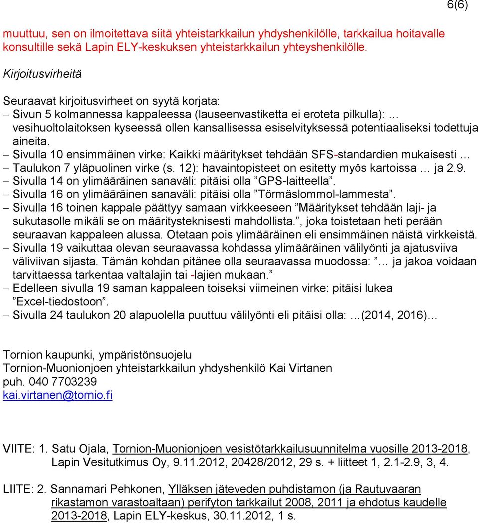 esiselvityksessä potentiaaliseksi todettuja aineita. Sivulla 10 ensimmäinen virke: Kaikki määritykset tehdään SFS-standardien mukaisesti Taulukon 7 yläpuolinen virke (s.