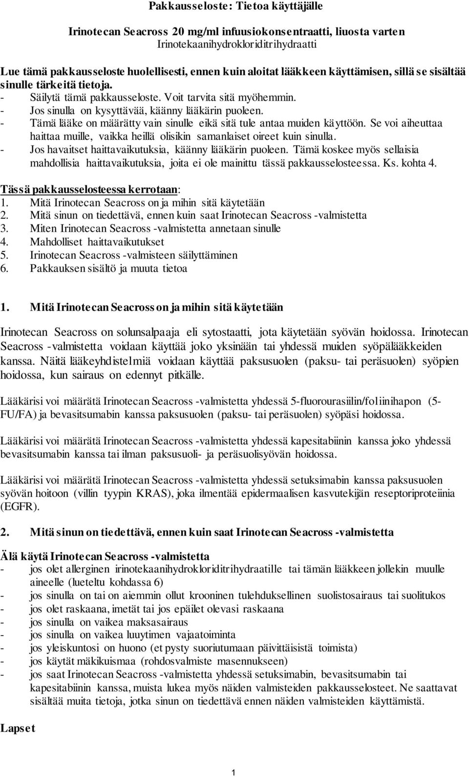 - Tämä lääke on määrätty vain sinulle eikä sitä tule antaa muiden käyttöön. Se voi aiheuttaa haittaa muille, vaikka heillä olisikin samanlaiset oireet kuin sinulla.