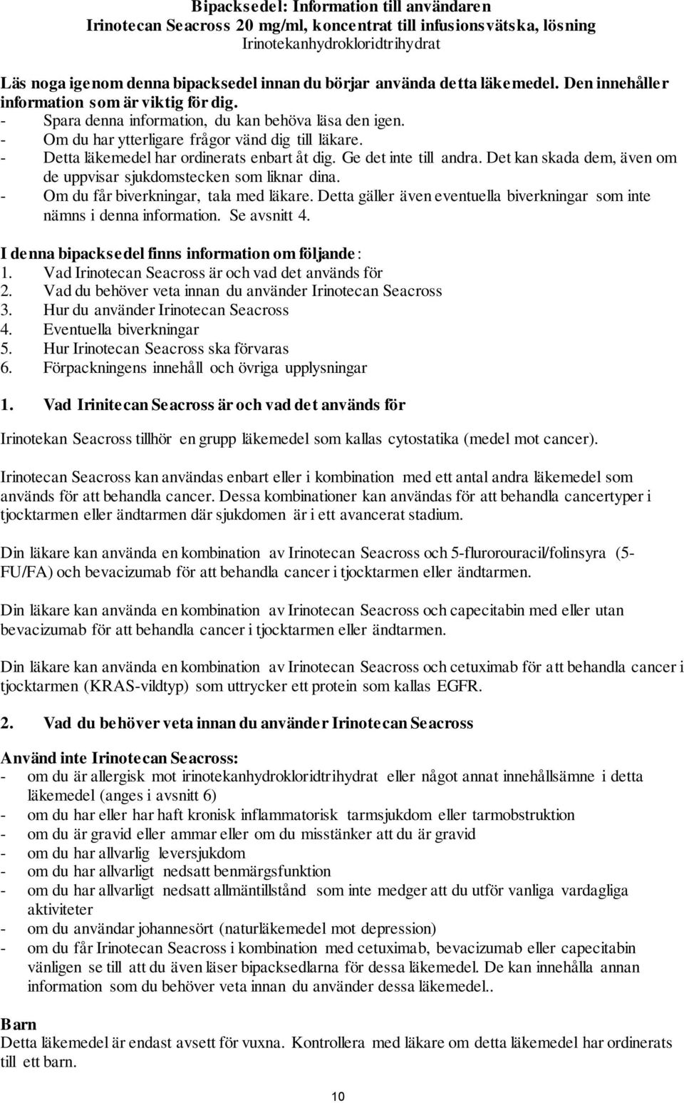 - Detta läkemedel har ordinerats enbart åt dig. Ge det inte till andra. Det kan skada dem, även om de uppvisar sjukdomstecken som liknar dina. - Om du får biverkningar, tala med läkare.