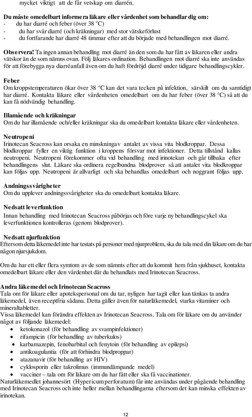 diarré 48 timmar efter att du började med behandlingen mot diarré. Observera! Ta ingen annan behandling mot diarré än den som du har fått av läkaren eller andra vätskor än de som nämns ovan.